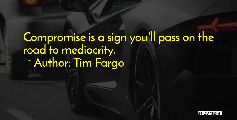 Tim Fargo Quotes: Compromise Is A Sign You'll Pass On The Road To Mediocrity.