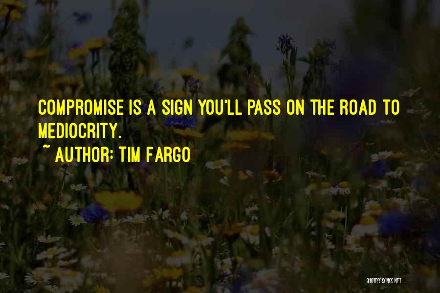 Tim Fargo Quotes: Compromise Is A Sign You'll Pass On The Road To Mediocrity.