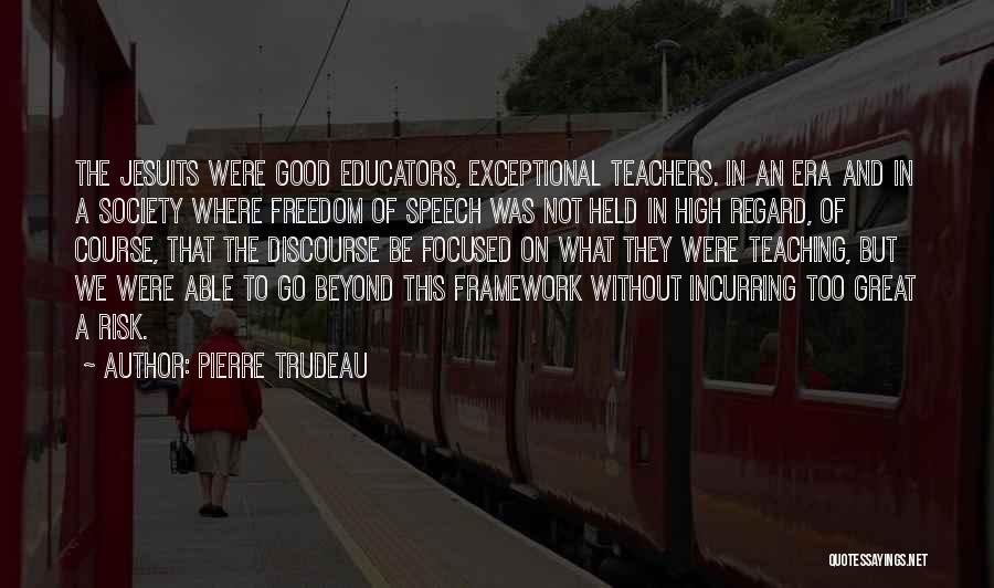 Pierre Trudeau Quotes: The Jesuits Were Good Educators, Exceptional Teachers. In An Era And In A Society Where Freedom Of Speech Was Not
