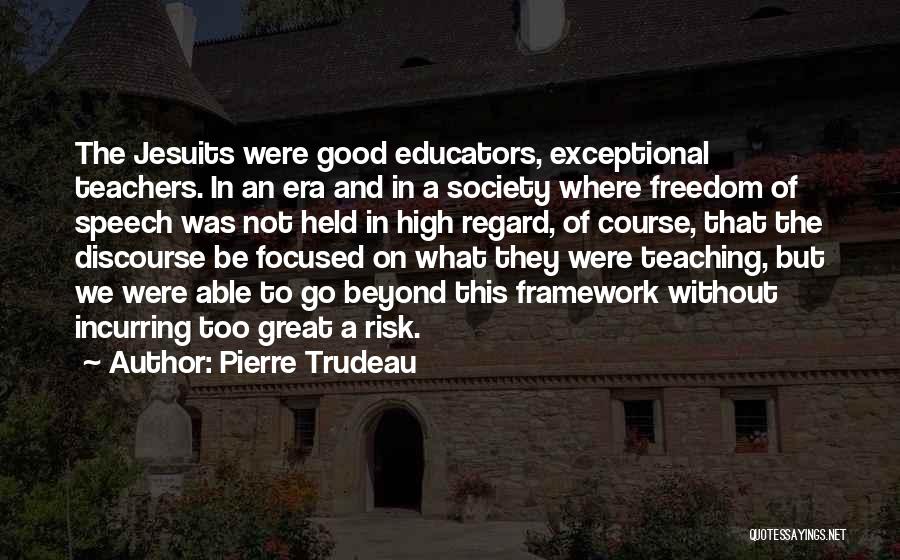 Pierre Trudeau Quotes: The Jesuits Were Good Educators, Exceptional Teachers. In An Era And In A Society Where Freedom Of Speech Was Not