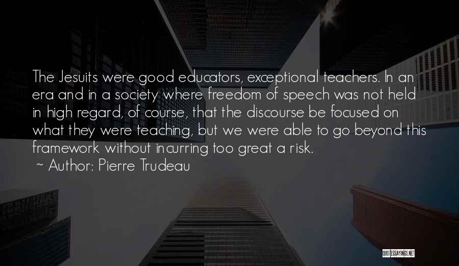 Pierre Trudeau Quotes: The Jesuits Were Good Educators, Exceptional Teachers. In An Era And In A Society Where Freedom Of Speech Was Not