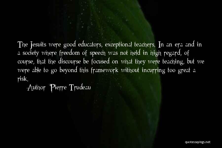 Pierre Trudeau Quotes: The Jesuits Were Good Educators, Exceptional Teachers. In An Era And In A Society Where Freedom Of Speech Was Not