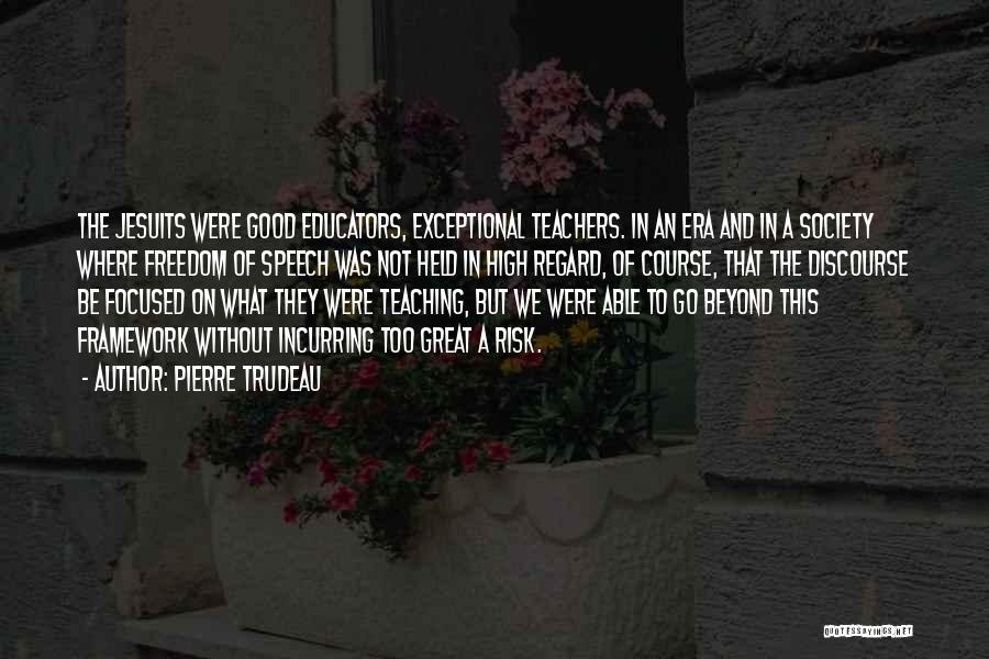 Pierre Trudeau Quotes: The Jesuits Were Good Educators, Exceptional Teachers. In An Era And In A Society Where Freedom Of Speech Was Not