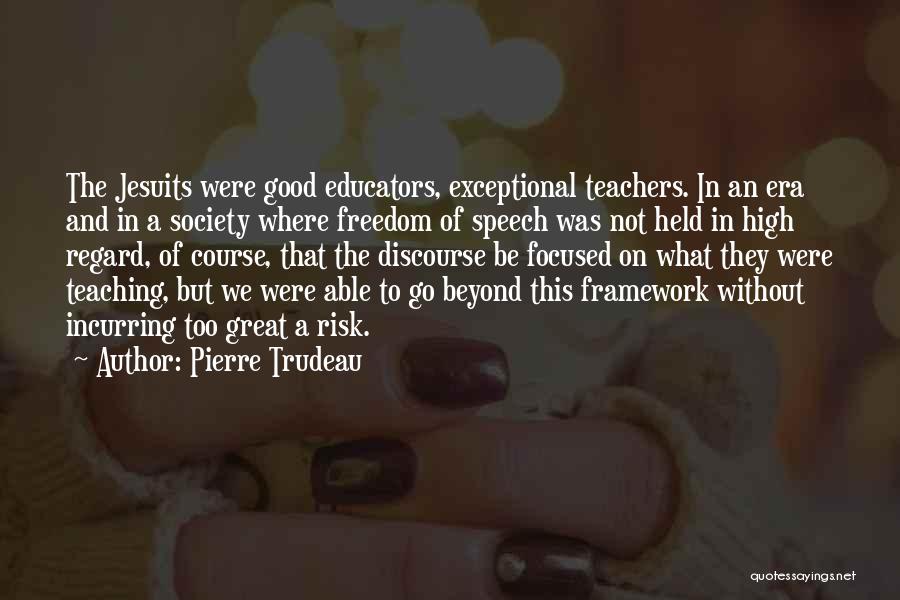 Pierre Trudeau Quotes: The Jesuits Were Good Educators, Exceptional Teachers. In An Era And In A Society Where Freedom Of Speech Was Not