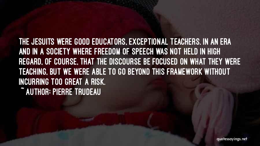 Pierre Trudeau Quotes: The Jesuits Were Good Educators, Exceptional Teachers. In An Era And In A Society Where Freedom Of Speech Was Not