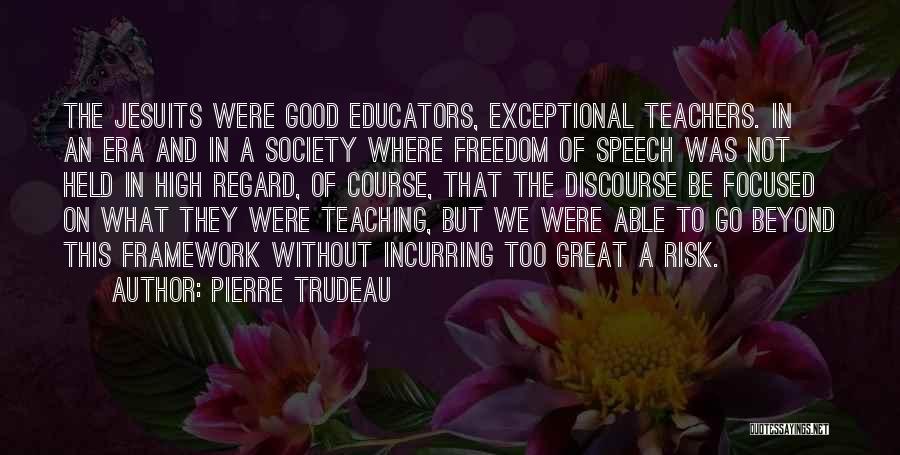Pierre Trudeau Quotes: The Jesuits Were Good Educators, Exceptional Teachers. In An Era And In A Society Where Freedom Of Speech Was Not