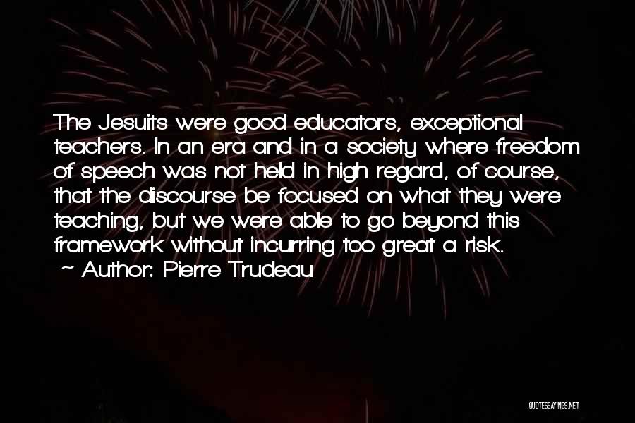 Pierre Trudeau Quotes: The Jesuits Were Good Educators, Exceptional Teachers. In An Era And In A Society Where Freedom Of Speech Was Not