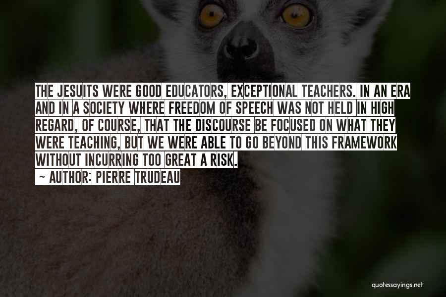 Pierre Trudeau Quotes: The Jesuits Were Good Educators, Exceptional Teachers. In An Era And In A Society Where Freedom Of Speech Was Not