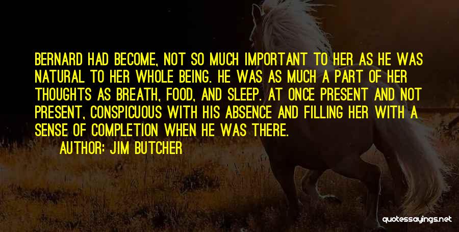 Jim Butcher Quotes: Bernard Had Become, Not So Much Important To Her As He Was Natural To Her Whole Being. He Was As