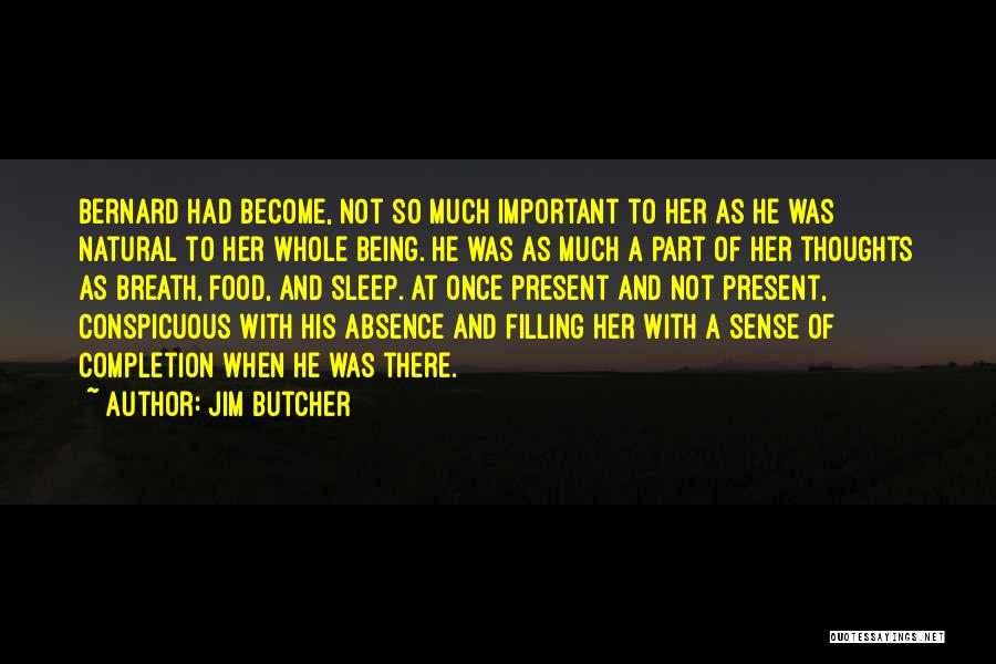 Jim Butcher Quotes: Bernard Had Become, Not So Much Important To Her As He Was Natural To Her Whole Being. He Was As