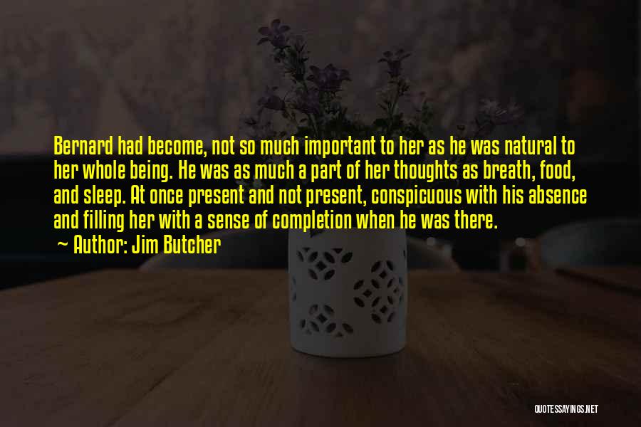 Jim Butcher Quotes: Bernard Had Become, Not So Much Important To Her As He Was Natural To Her Whole Being. He Was As