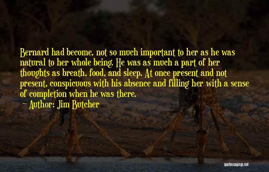 Jim Butcher Quotes: Bernard Had Become, Not So Much Important To Her As He Was Natural To Her Whole Being. He Was As