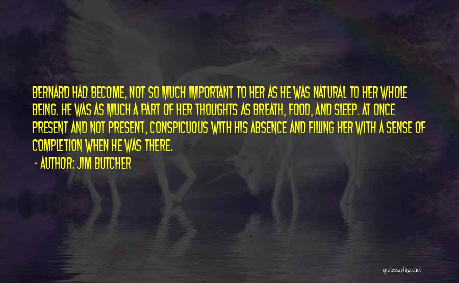 Jim Butcher Quotes: Bernard Had Become, Not So Much Important To Her As He Was Natural To Her Whole Being. He Was As