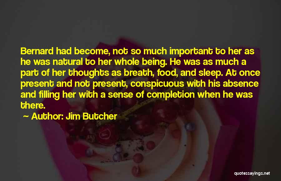 Jim Butcher Quotes: Bernard Had Become, Not So Much Important To Her As He Was Natural To Her Whole Being. He Was As
