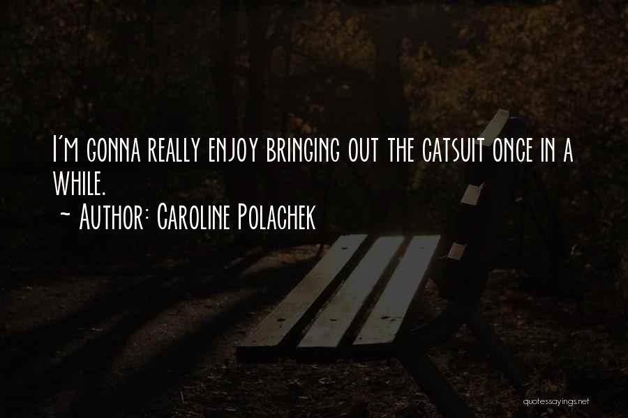 Caroline Polachek Quotes: I'm Gonna Really Enjoy Bringing Out The Catsuit Once In A While.