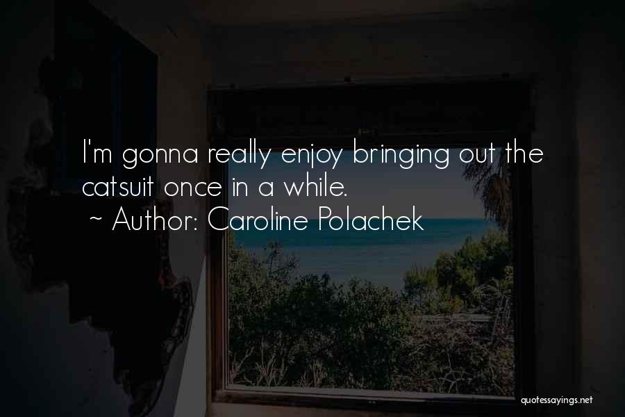 Caroline Polachek Quotes: I'm Gonna Really Enjoy Bringing Out The Catsuit Once In A While.