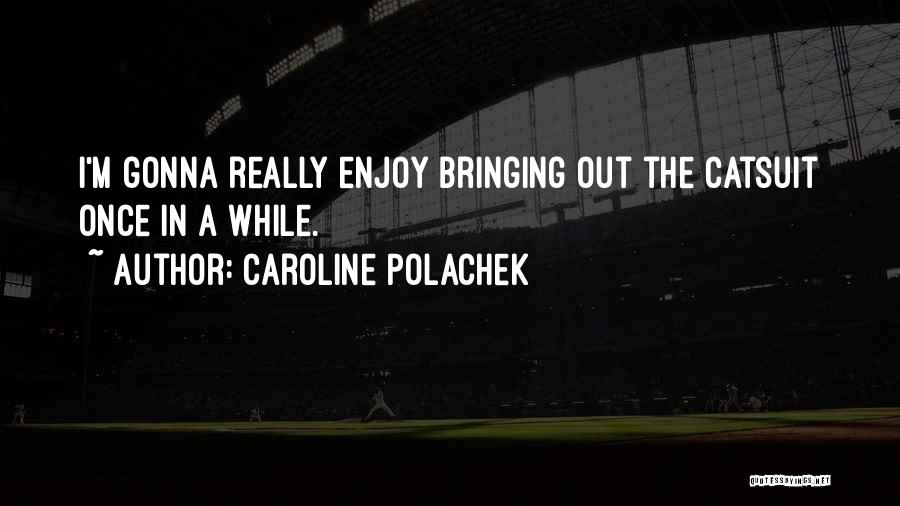 Caroline Polachek Quotes: I'm Gonna Really Enjoy Bringing Out The Catsuit Once In A While.