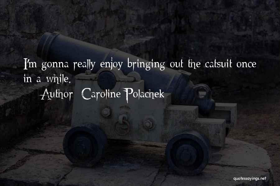 Caroline Polachek Quotes: I'm Gonna Really Enjoy Bringing Out The Catsuit Once In A While.