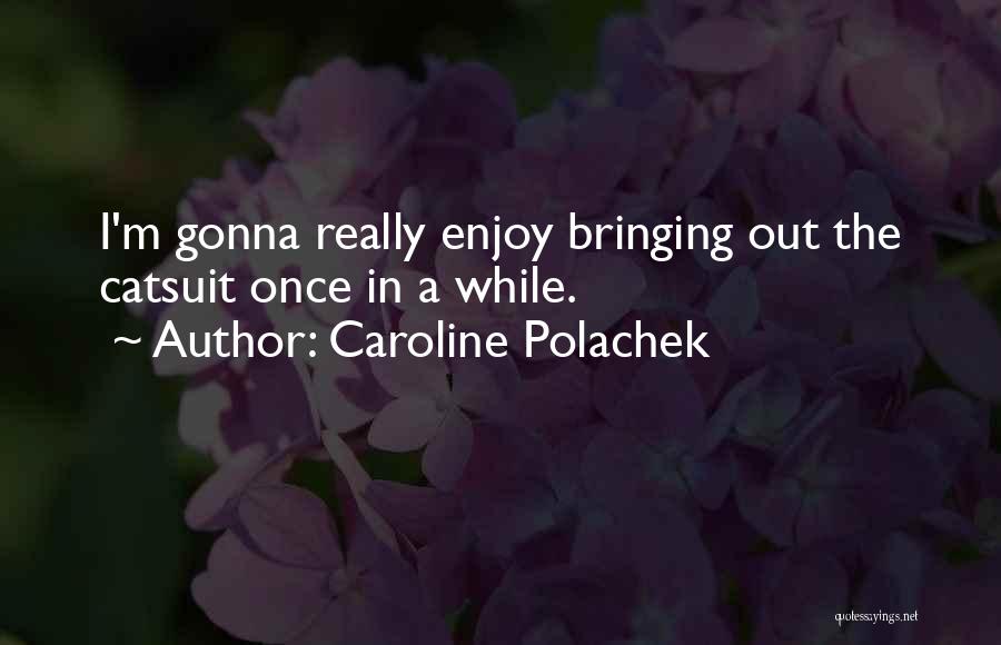Caroline Polachek Quotes: I'm Gonna Really Enjoy Bringing Out The Catsuit Once In A While.