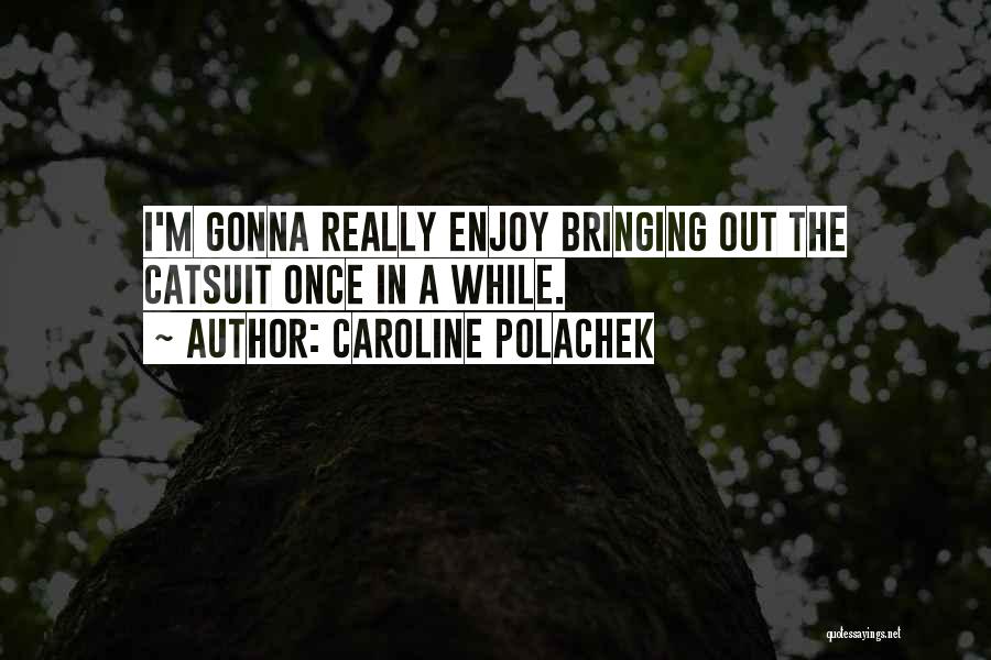 Caroline Polachek Quotes: I'm Gonna Really Enjoy Bringing Out The Catsuit Once In A While.