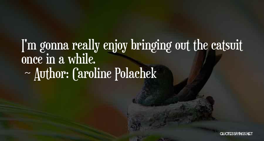 Caroline Polachek Quotes: I'm Gonna Really Enjoy Bringing Out The Catsuit Once In A While.