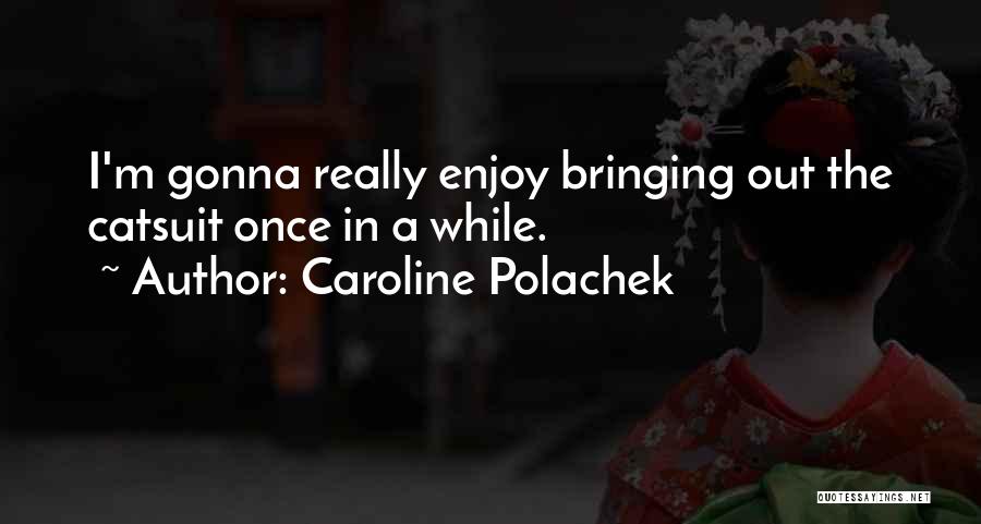 Caroline Polachek Quotes: I'm Gonna Really Enjoy Bringing Out The Catsuit Once In A While.
