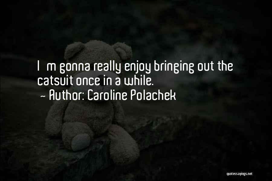 Caroline Polachek Quotes: I'm Gonna Really Enjoy Bringing Out The Catsuit Once In A While.