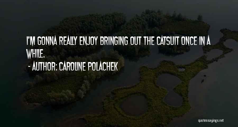 Caroline Polachek Quotes: I'm Gonna Really Enjoy Bringing Out The Catsuit Once In A While.