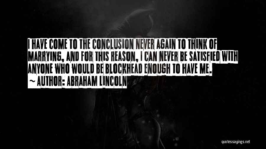 Abraham Lincoln Quotes: I Have Come To The Conclusion Never Again To Think Of Marrying, And For This Reason, I Can Never Be