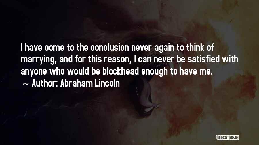 Abraham Lincoln Quotes: I Have Come To The Conclusion Never Again To Think Of Marrying, And For This Reason, I Can Never Be