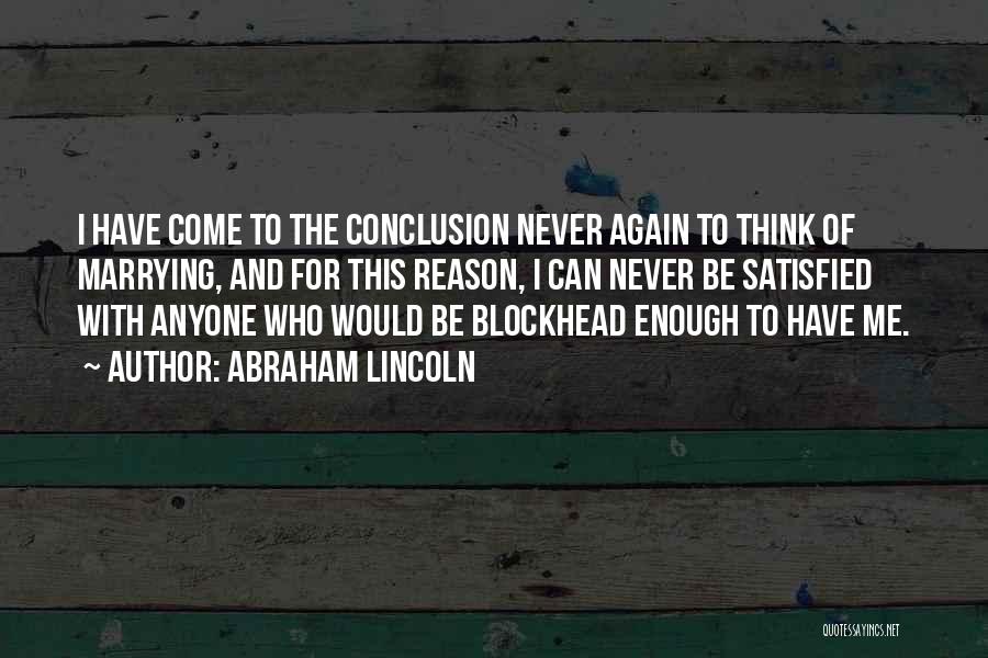 Abraham Lincoln Quotes: I Have Come To The Conclusion Never Again To Think Of Marrying, And For This Reason, I Can Never Be
