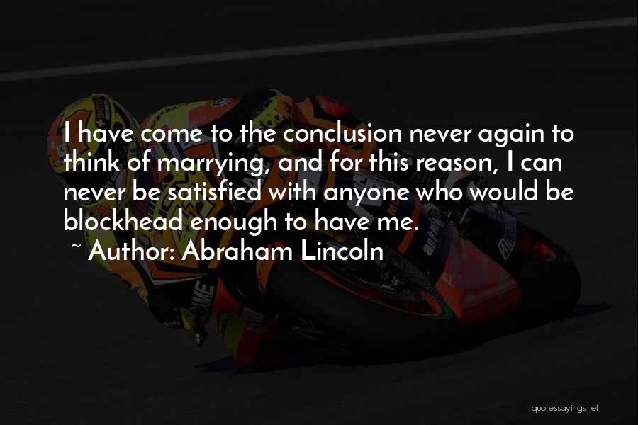 Abraham Lincoln Quotes: I Have Come To The Conclusion Never Again To Think Of Marrying, And For This Reason, I Can Never Be