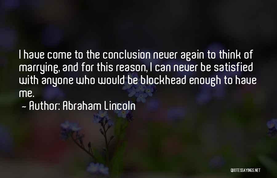 Abraham Lincoln Quotes: I Have Come To The Conclusion Never Again To Think Of Marrying, And For This Reason, I Can Never Be