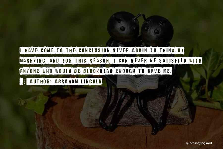 Abraham Lincoln Quotes: I Have Come To The Conclusion Never Again To Think Of Marrying, And For This Reason, I Can Never Be