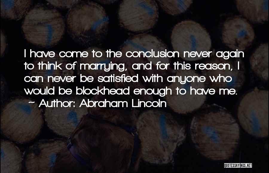 Abraham Lincoln Quotes: I Have Come To The Conclusion Never Again To Think Of Marrying, And For This Reason, I Can Never Be