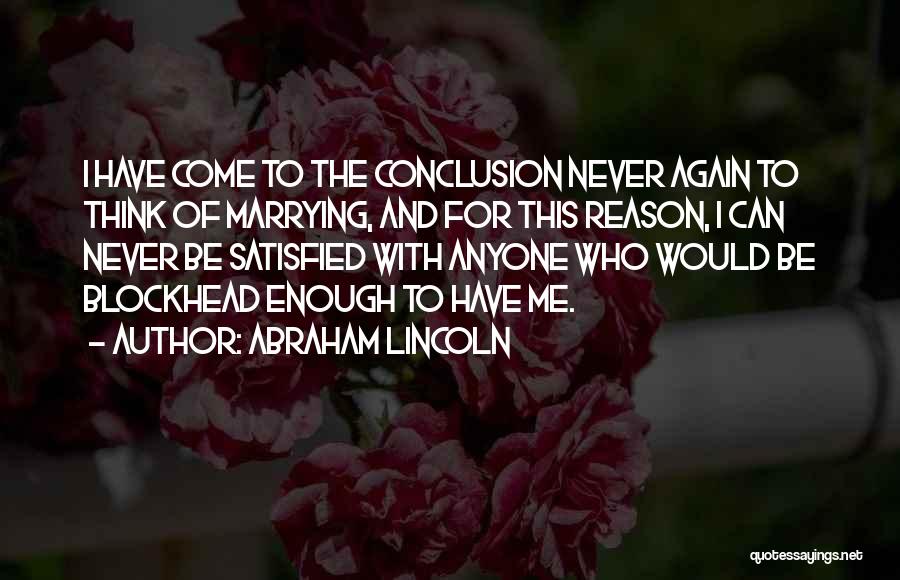 Abraham Lincoln Quotes: I Have Come To The Conclusion Never Again To Think Of Marrying, And For This Reason, I Can Never Be
