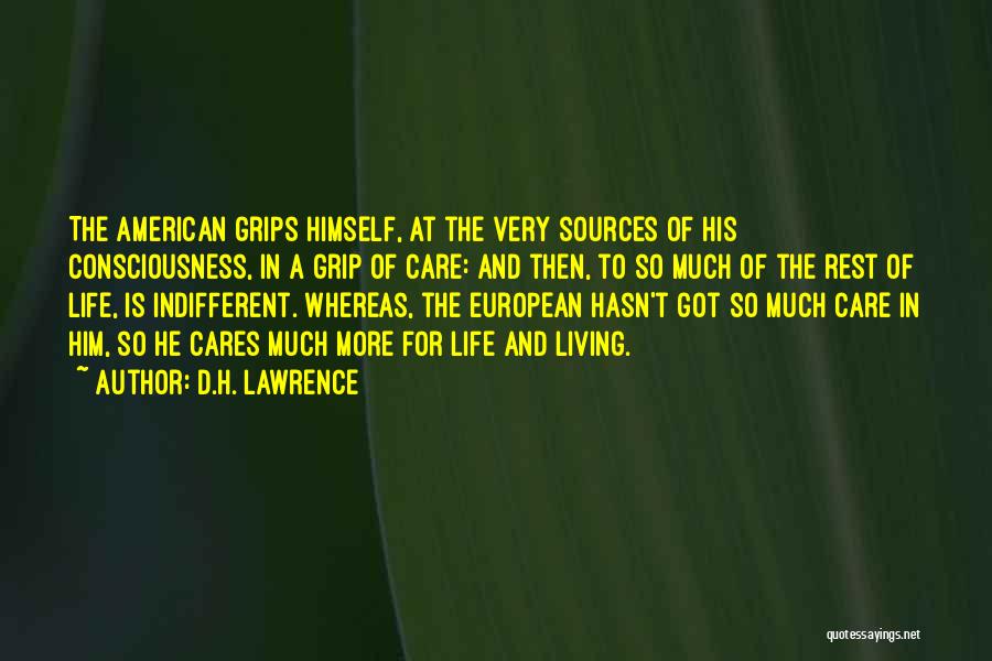 D.H. Lawrence Quotes: The American Grips Himself, At The Very Sources Of His Consciousness, In A Grip Of Care: And Then, To So