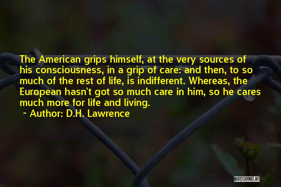 D.H. Lawrence Quotes: The American Grips Himself, At The Very Sources Of His Consciousness, In A Grip Of Care: And Then, To So