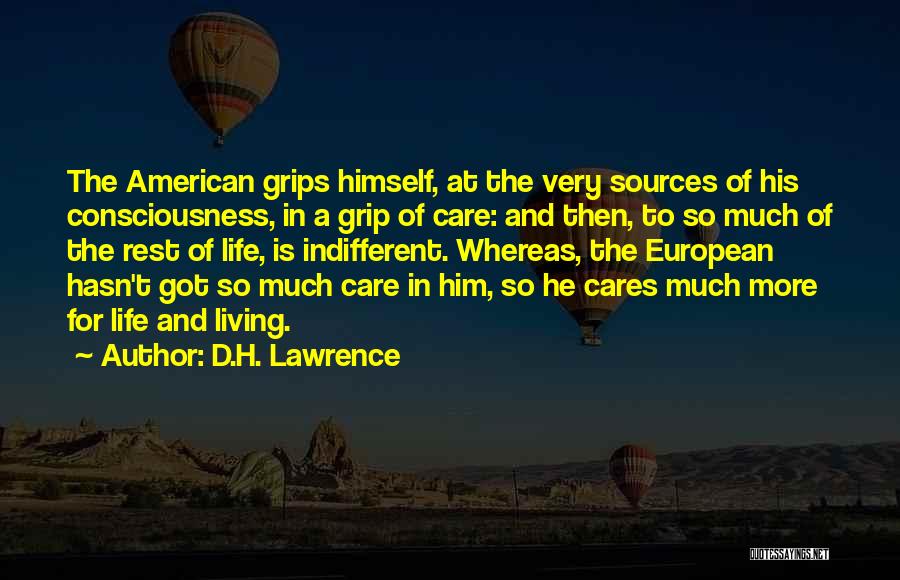 D.H. Lawrence Quotes: The American Grips Himself, At The Very Sources Of His Consciousness, In A Grip Of Care: And Then, To So