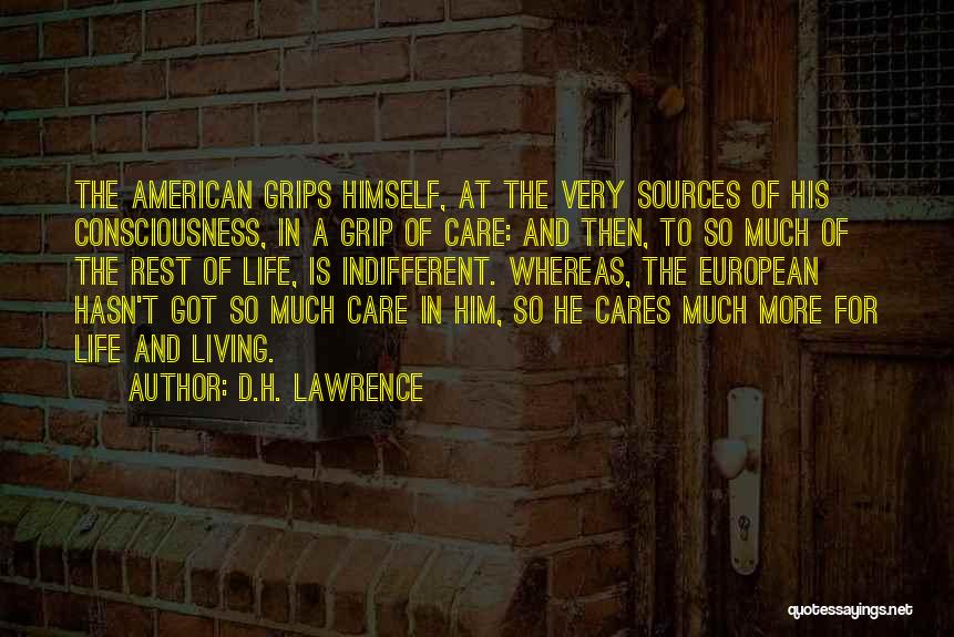 D.H. Lawrence Quotes: The American Grips Himself, At The Very Sources Of His Consciousness, In A Grip Of Care: And Then, To So