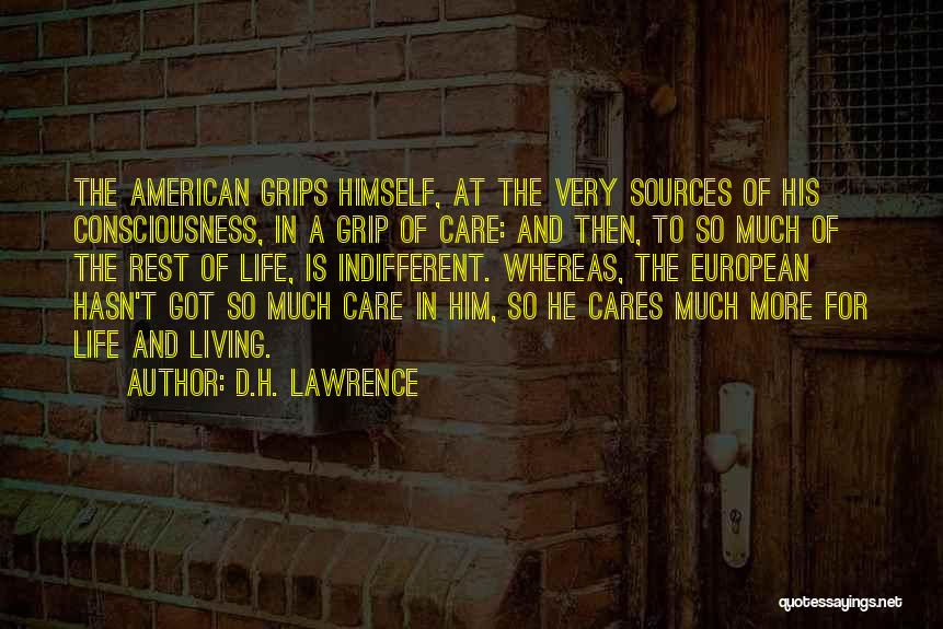 D.H. Lawrence Quotes: The American Grips Himself, At The Very Sources Of His Consciousness, In A Grip Of Care: And Then, To So