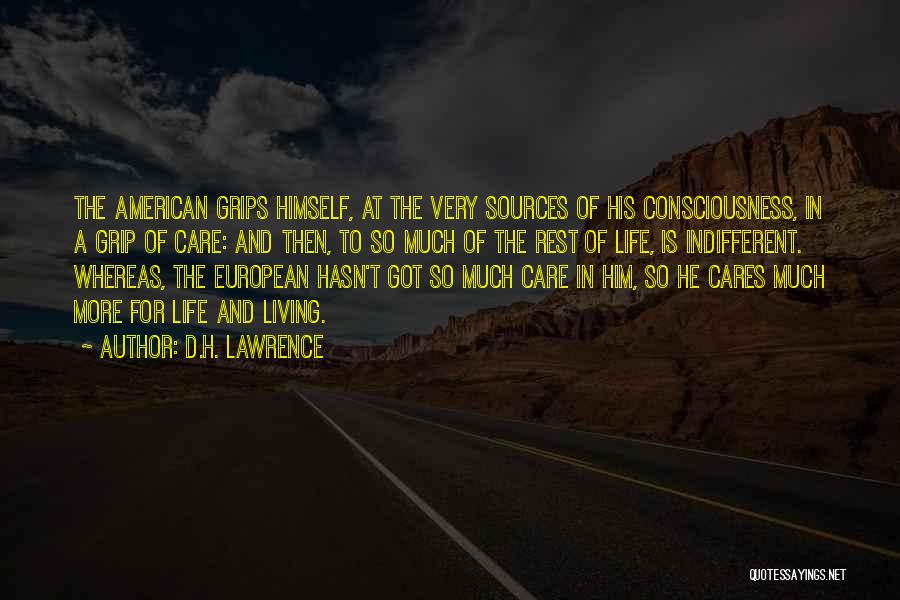 D.H. Lawrence Quotes: The American Grips Himself, At The Very Sources Of His Consciousness, In A Grip Of Care: And Then, To So