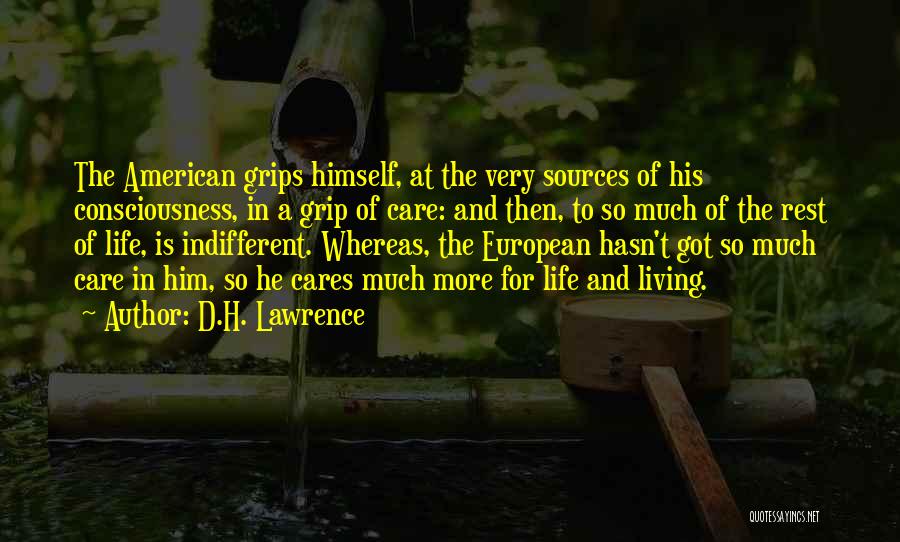 D.H. Lawrence Quotes: The American Grips Himself, At The Very Sources Of His Consciousness, In A Grip Of Care: And Then, To So