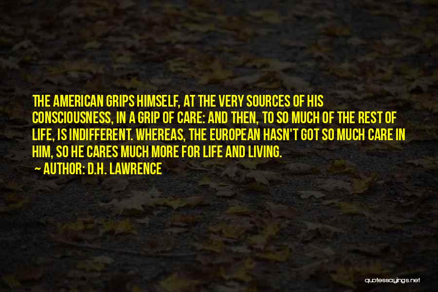 D.H. Lawrence Quotes: The American Grips Himself, At The Very Sources Of His Consciousness, In A Grip Of Care: And Then, To So