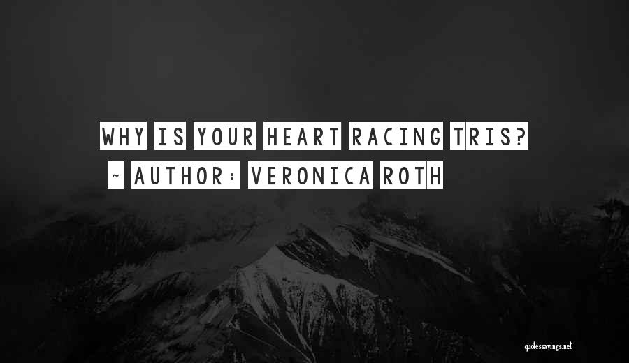 Veronica Roth Quotes: Why Is Your Heart Racing Tris?