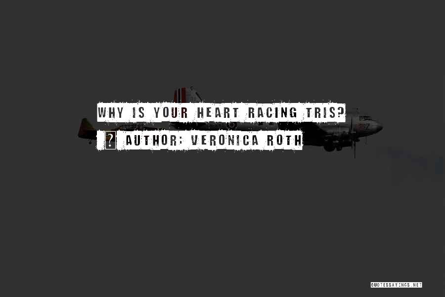 Veronica Roth Quotes: Why Is Your Heart Racing Tris?