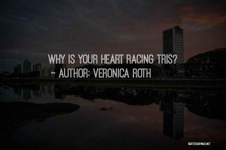 Veronica Roth Quotes: Why Is Your Heart Racing Tris?