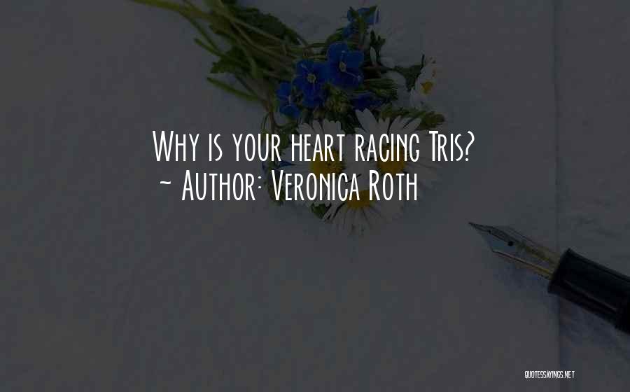 Veronica Roth Quotes: Why Is Your Heart Racing Tris?