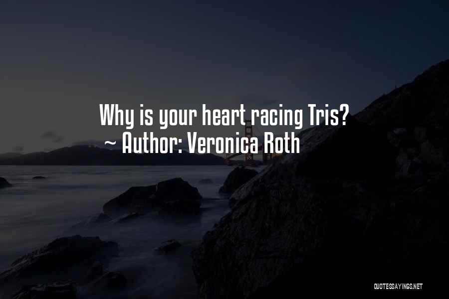Veronica Roth Quotes: Why Is Your Heart Racing Tris?