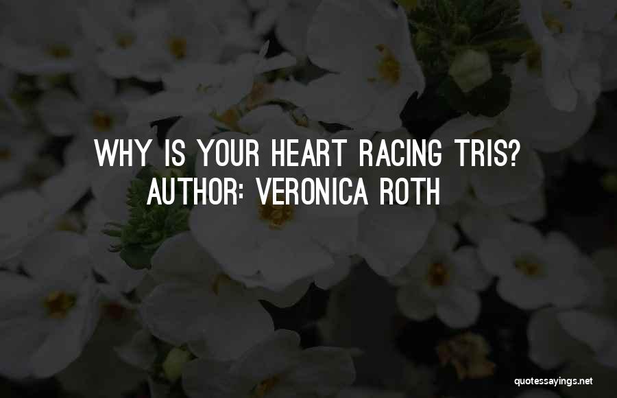 Veronica Roth Quotes: Why Is Your Heart Racing Tris?